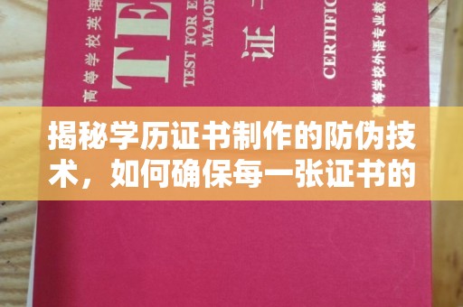 临渭揭秘学历证书制作的防伪技术，如何确保每一张证书的真实性