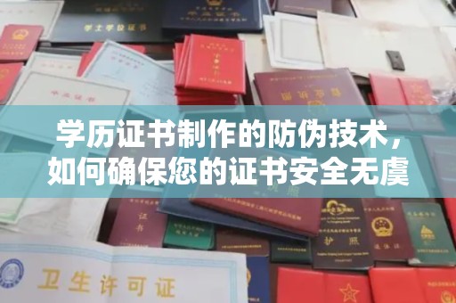 镇坪学历证书制作的防伪技术，如何确保您的证书安全无虞？